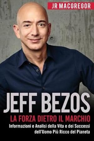 Immagine del venditore per Jeff Bezos: La Forza Dietro il Marchio (Italian Edition) (Edizione Italiana): Informazioni e Analisi sulla Vita e I Successi del Più Ricco Uomo sul Pianeta (Miliardari Visionari) (Volume 1) [Soft Cover ] venduto da booksXpress