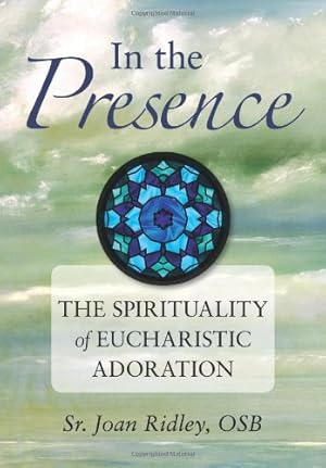 Seller image for In the Presence: The Spirituality of Eucharistic Adoration by Ridley OSB, Sr Joan [Paperback ] for sale by booksXpress