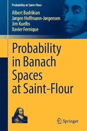 Seller image for Probability in Banach Spaces at Saint-Flour (Probability at Saint-Flour) (French and English Edition) by Badrikian, Albert, Hoffmann-Jørgensen, Jørgen, Kuelbs, Jim, Fernique, Xavier [Paperback ] for sale by booksXpress