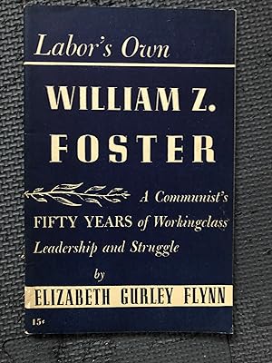 Imagen del vendedor de Labor's Own William Z. Foster; A Communist's FIFTY YEARS of Workingclass Leadership and Struggle a la venta por Cragsmoor Books