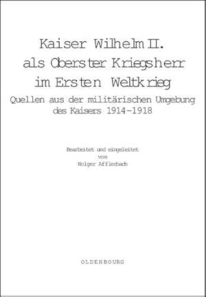 Seller image for Kaiser Wilhelm II. ALS Oberster Kriegsherr Im Ersten Weltkrieg (Deutsche Geschichtsquellen Des 19. Und 20. Jahrhunderts) (German Edition) [Hardcover ] for sale by booksXpress