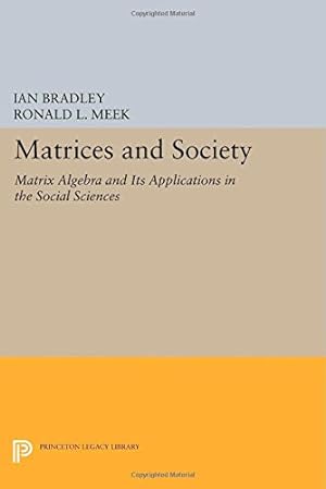 Seller image for Matrices and Society: Matrix Algebra and Its Applications in the Social Sciences (Princeton Legacy Library) by Bradley, Ian, Meek, Ronald L. [Paperback ] for sale by booksXpress