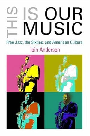 Imagen del vendedor de This Is Our Music: Free Jazz, the Sixties, and American Culture (The Arts and Intellectual Life in Modern America) by Anderson, Iain [Paperback ] a la venta por booksXpress