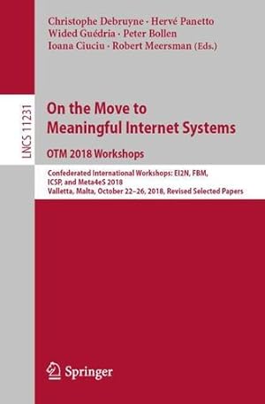 Seller image for On the Move to Meaningful Internet Systems: OTM 2018 Workshops: Confederated International Workshops: EI2N, FBM, ICSP, and Meta4eS 2018, Valletta, . Papers (Lecture Notes in Computer Science) [Paperback ] for sale by booksXpress