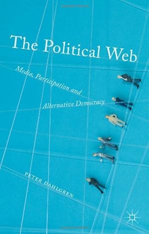 Image du vendeur pour The Political Web: Media, Participation and Alternative Democracy by Dahlgren, Peter [Hardcover ] mis en vente par booksXpress