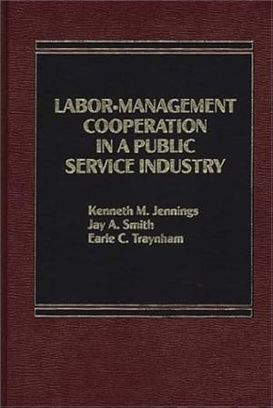 Seller image for Labor-Management Cooperation in a Public Service Industry by Jennings, Kenneth M., Smith, Jay A., Traynham, E C [Hardcover ] for sale by booksXpress