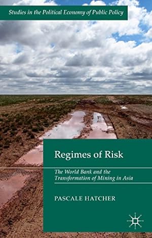 Image du vendeur pour Regimes of Risk: The World Bank and the Transformation of Mining in Asia (Studies in the Political Economy of Public Policy) by Hatcher, Pascale [Hardcover ] mis en vente par booksXpress