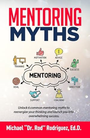 Imagen del vendedor de Mentoring Myths: Unlock 6 mentoring myths to reenergize your thinking, and launch you into overwhelming success [Soft Cover ] a la venta por booksXpress