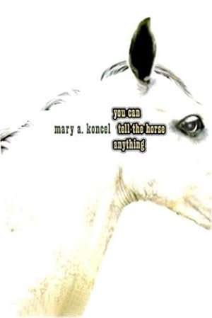 Bild des Verkufers fr You Can Tell the Horse Anything by Koncel, Mary [Perfect Paperback ] zum Verkauf von booksXpress