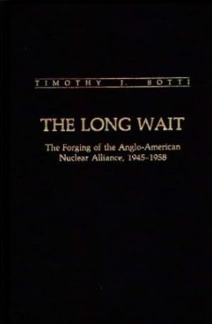 Bild des Verkufers fr The Long Wait: The Forging of the Anglo-American Nuclear Alliance, 1945-1958 (Bibliographies and Indexes in Sociology) by Botti, Timothy J. [Hardcover ] zum Verkauf von booksXpress