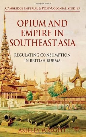 Bild des Verkufers fr Opium and Empire in Southeast Asia: Regulating Consumption in British Burma (Cambridge Imperial and Post-Colonial Studies Series) by Wright, A. [Hardcover ] zum Verkauf von booksXpress