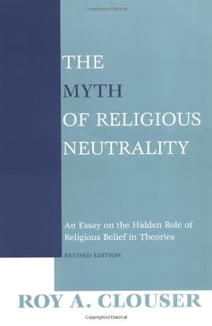 Seller image for The Myth of Religious Neutrality: An Essay on the Hidden Role of Religious Belief in Theories, Revised Edition by Clouser, Roy A. [Paperback ] for sale by booksXpress