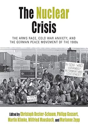 Bild des Verkufers fr The Nuclear Crisis: The Arms Race, Cold War Anxiety, and the German Peace Movement of the 1980s (Protest, Culture & Society) [Paperback ] zum Verkauf von booksXpress