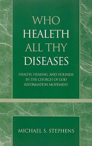 Immagine del venditore per Who Healeth All Thy Diseases: Health, Healing, and Holiness in the Church of God Reformation Movement (Pentecostal and Charismatic Studies) by Stephens, Michael S. [Paperback ] venduto da booksXpress