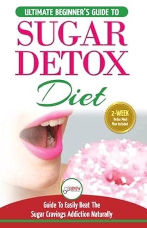 Image du vendeur pour Sugar Detox: The Ultimate Beginner's Diet Guide Recipes Solution To Sugar Detox Your Body & Quickly Beat the Sugar Cravings Addiction Naturally: (+ Energy Boosting & Sugar Free Weight Loss Recipes) [Soft Cover ] mis en vente par booksXpress