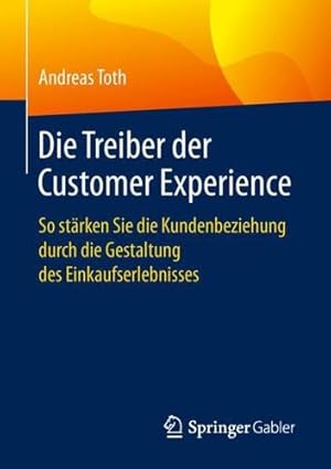 Seller image for Die Treiber der Customer Experience: So st ¤rken Sie die Kundenbeziehung durch die Gestaltung des Einkaufserlebnisses (German Edition) by Toth, Andreas [Paperback ] for sale by booksXpress