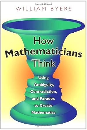 Imagen del vendedor de How Mathematicians Think: Using Ambiguity, Contradiction, and Paradox to Create Mathematics by Byers, William [Paperback ] a la venta por booksXpress