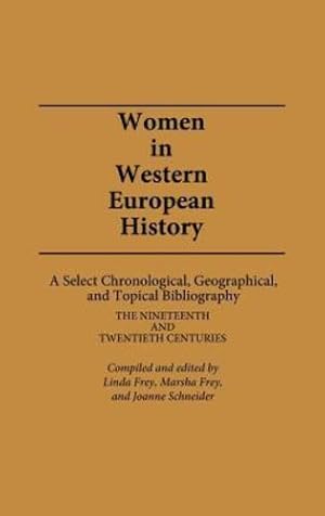 Imagen del vendedor de Women in Western European History: A Select Chronological, Geographical, and Topical Bibliography: The Nineteenth and Twentieth Centuries by Frey, Linda S., Frey, Marsha L., Schneider, Joanne F. [Hardcover ] a la venta por booksXpress