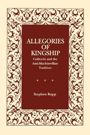 Image du vendeur pour Allegories of Kingship: Calderón and the Anti-Machiavellian Tradition (Studies in Romance Literatures) by Rupp, Stephen [Paperback ] mis en vente par booksXpress