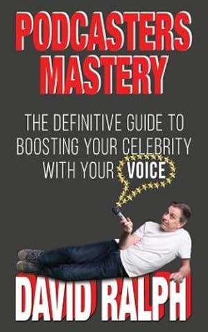 Image du vendeur pour Podcasters Mastery: The Definitive Guide to Boosting Your Celebrity with Your Voice by Ralph, David [Paperback ] mis en vente par booksXpress