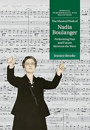 Immagine del venditore per The Musical Work of Nadia Boulanger: Performing Past and Future between the Wars (Musical Performance and Reception) [Soft Cover ] venduto da booksXpress