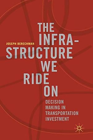 Image du vendeur pour The Infrastructure We Ride On: Decision Making in Transportation Investment [Hardcover ] mis en vente par booksXpress