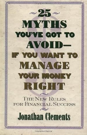 Seller image for 25 MYTHS YOU'VE GOT TO AVOID--IF YOU WANT TO MANAGE YOUR MONEY RIGHT: The New Rules for Financial Success by Clements, Jonathan [Paperback ] for sale by booksXpress