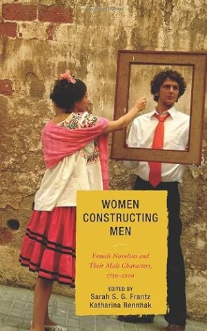 Image du vendeur pour Women Constructing Men: Female Novelists and Their Male Characters, 1750-2000 [Hardcover ] mis en vente par booksXpress