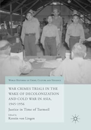 Seller image for War Crimes Trials in the Wake of Decolonization and Cold War in Asia, 1945-1956: Justice in Time of Turmoil (World Histories of Crime, Culture and Violence) [Paperback ] for sale by booksXpress