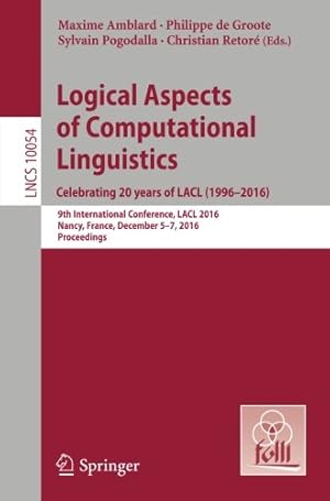 Seller image for Logical Aspects of Computational Linguistics. Celebrating 20 Years of LACL (19962016): 9th International Conference, LACL 2016, Nancy, France, . (Lecture Notes in Computer Science) [Paperback ] for sale by booksXpress