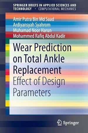 Seller image for Wear Prediction on Total Ankle Replacement: Effect of Design Parameters (SpringerBriefs in Applied Sciences and Technology) by Saad, Amir Putra Bin Md, Syahrom, Ardiyansyah, Harun, Muhamad Noor, Kadir, Mohammed Rafiq Abdul [Paperback ] for sale by booksXpress