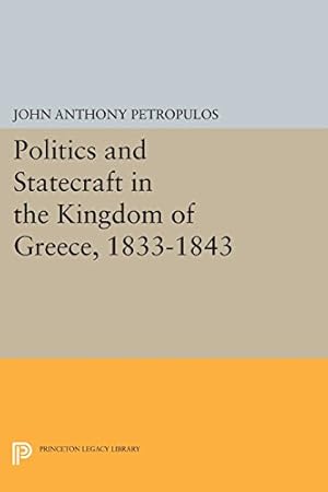 Seller image for Politics and Statecraft in the Kingdom of Greece, 1833-1843 (Princeton Legacy Library) by Petropulos, John Anthony [Paperback ] for sale by booksXpress