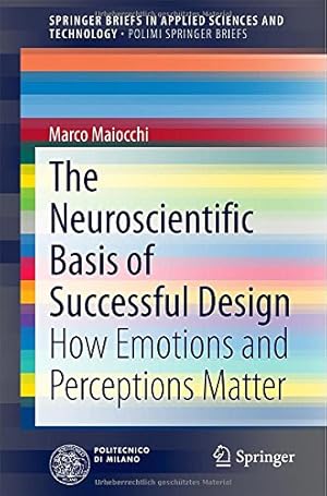 Immagine del venditore per The Neuroscientific Basis of Successful Design: How Emotions and Perceptions Matter (SpringerBriefs in Applied Sciences and Technology) by Maiocchi, Marco [Paperback ] venduto da booksXpress