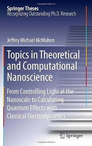 Immagine del venditore per Topics in Theoretical and Computational Nanoscience: From Controlling Light at the Nanoscale to Calculating Quantum Effects with Classical Electrodynamics (Springer Theses) by McMahon, Jeffrey Michael [Hardcover ] venduto da booksXpress