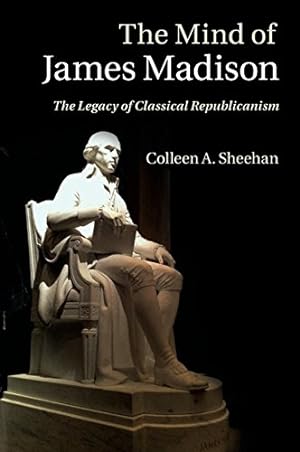 Seller image for The Mind of James Madison: The Legacy of Classical Republicanism by Sheehan, Colleen A. [Paperback ] for sale by booksXpress