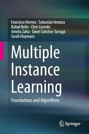 Imagen del vendedor de Multiple Instance Learning: Foundations and Algorithms by Herrera, Francisco, Ventura, Sebastián, Bello, Rafael, Cornelis, Chris, Zafra, Amelia, Sánchez-Tarragó, Dánel, Vluymans, Sarah [Hardcover ] a la venta por booksXpress