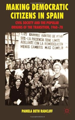 Seller image for Making Democratic Citizens in Spain: Civil Society and the Popular Origins of the Transition, 1960-78 by Pamela Beth Radcliff [Hardcover ] for sale by booksXpress