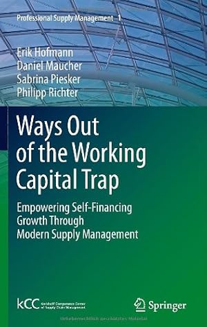 Seller image for Ways Out of the Working Capital Trap: Empowering Self-Financing Growth Through Modern Supply Management (Professional Supply Management) by Hofmann, Erik, Maucher, Daniel, Piesker, Sabrina, Richter, Philipp [Hardcover ] for sale by booksXpress