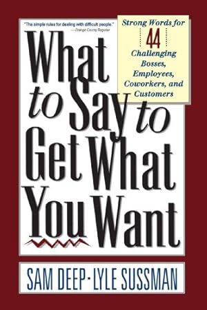 Immagine del venditore per What To Say To Get What You Want: Strong Words For 44 Challenging Types Of Bosses, Employees, Coworkers, And Customers by Deep, Sam, Sussman, Lyle [Paperback ] venduto da booksXpress