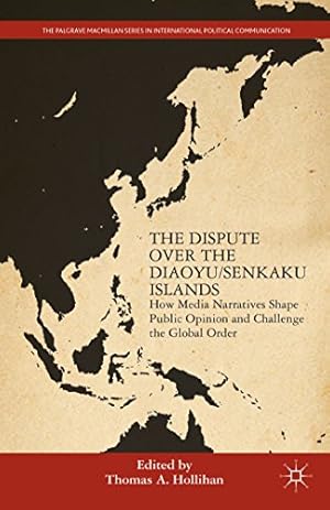 Bild des Verkufers fr The Dispute Over the Diaoyu/Senkaku Islands: How Media Narratives Shape Public Opinion and Challenge the Global Order (The Palgrave Macmillan Series in International Political Communication) [Hardcover ] zum Verkauf von booksXpress