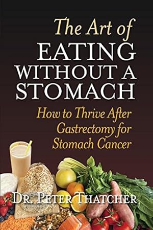 Seller image for THE ART OF EATING WITHOUT A STOMACH: HOW TO THRIVE AFTER GASTRECTOMY FOR STOMACH CANCER by Thatcher, Peter Graham [Paperback ] for sale by booksXpress