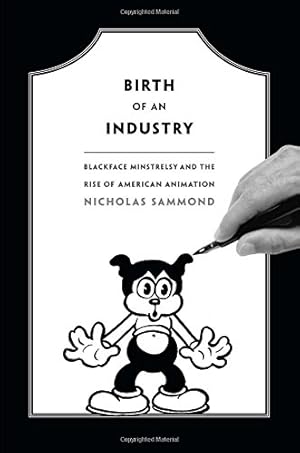 Immagine del venditore per Birth of an Industry: Blackface Minstrelsy and the Rise of American Animation by Sammond, Nicholas [Paperback ] venduto da booksXpress