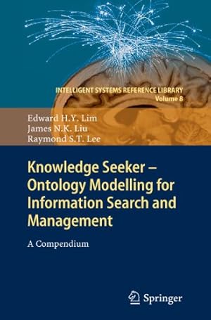 Seller image for Knowledge Seeker - Ontology Modelling for Information Search and Management: A Compendium (Intelligent Systems Reference Library) by Lim, Edward H. Y., Liu, James N. K., Lee, Raymond S.T. [Hardcover ] for sale by booksXpress