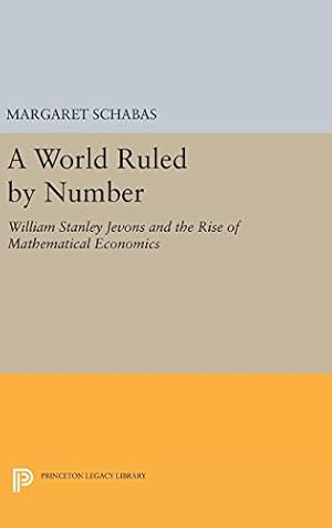 Seller image for A World Ruled by Number: William Stanley Jevons and the Rise of Mathematical Economics (Princeton Legacy Library) by Schabas, Margaret [Hardcover ] for sale by booksXpress