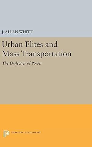 Bild des Verkufers fr Urban Elites and Mass Transportation: The Dialectics of Power (Princeton Legacy Library) by Whitt, J. Allen [Hardcover ] zum Verkauf von booksXpress