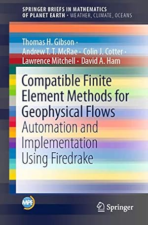 Seller image for Compatible Finite Element Methods for Geophysical Flows: Automation and Implementation Using Firedrake (Mathematics of Planet Earth) by Gibson, Thomas H., McRae, Andrew T.T., Cotter, Colin J., Mitchell, Lawrence, Ham, David A. [Paperback ] for sale by booksXpress