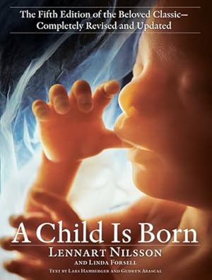 Seller image for A Child Is Born: The fifth edition of the beloved classic--completely revised and updated by Nilsson, Lennart, Linda Forsell, Lars Hamberger, Gudrun Abascal [Paperback ] for sale by booksXpress