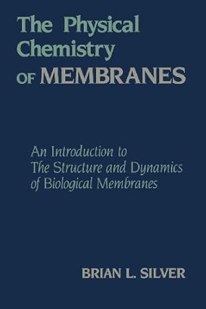 Seller image for The Physical Chemistry of MEMBRANES: An Introduction to the Structure and Dynamics of Biological Membranes by Silver, B. [Paperback ] for sale by booksXpress