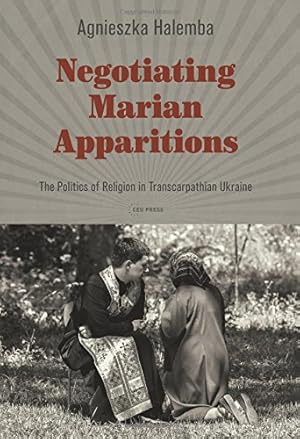 Immagine del venditore per Negotiating Marian Apparitions: The Politics of Religion in Transcarpathian Ukraine (Leipzig Studies on the History and Culture of East-Central Europe) [Hardcover ] venduto da booksXpress