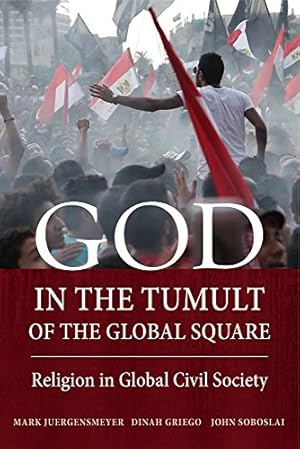 Seller image for God in the Tumult of the Global Square: Religion in Global Civil Society by Juergensmeyer, Mark, Griego, Dinah, Soboslai, John [Paperback ] for sale by booksXpress